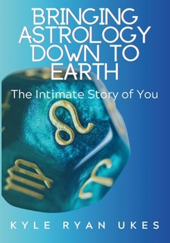 Bringing Astrology down to Earth Book 1 : The Intimate Story of You