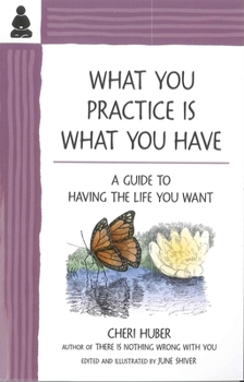 Paperback What You Practice Is What You Have: A Guide to Having the Life You Want Book