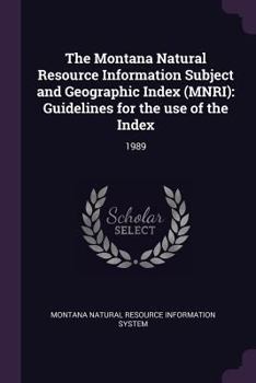 Paperback The Montana Natural Resource Information Subject and Geographic Index (Mnri): Guidelines for the Use of the Index: 1989 Book