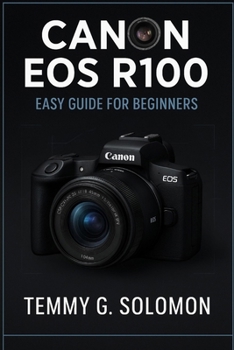 Paperback Canon Eos R100 Easy Guide For Beginners: Step by step instructions for absolute beginners Book