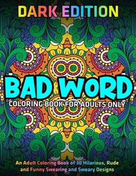 Paperback Bad Word Coloring Book for Adults Only: DARK EDITION: An Adult Coloring Book of 30 Hilarious, Rude and Funny Swearing and Sweary Designs Book