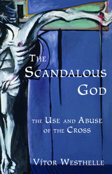 Paperback The Scandalous God: The Use and Abuse of the Cross Book