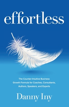 Paperback Effortless: The Counter-Intuitive Business Growth Formula for Coaches, Consultants, Authors, Speakers, and Experts Book