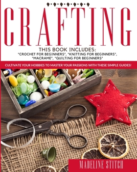 Paperback Crafting: This Book Includes: "Crochet For Beginners", "Knitting For Beginners", "Macram?", "Quilting For Beginners" Cultivate Y Book