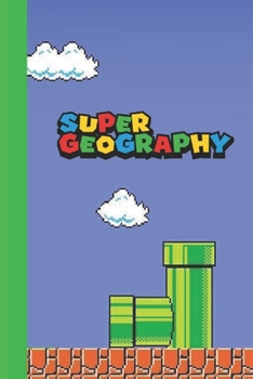 Super Geography: Super Mario styled 6x9 120 page lined paperback notebook - perfect for school kids or teachers who love gaming or that nerd or geek in your life.