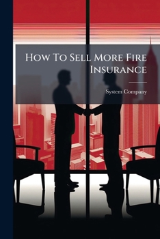 Paperback How To Sell More Fire Insurance: ... 67 Business Getting Plans Used And Proved By 38 Agents Book