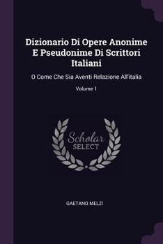 Paperback Dizionario Di Opere Anonime E Pseudonime Di Scrittori Italiani: O Come Che Sia Aventi Relazione All'italia; Volume 1 Book