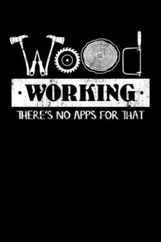 Woodworking There's No Apps for That: Woodworker Notebook to Write in, 6x9, Lined, 120 Pages Journal