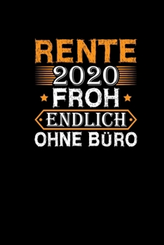 Rente 2020 Froh Endlich Ohne B�ro: Notizbuch Terminplaner Notizblock 120 karierte Seiten - Rentner Rentnerin Pension�r Ruhenstand Geschenk