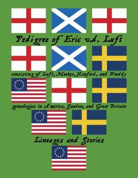 Pedigree of Eric V. D. Luft : Consisting of Luft, Meeker, Hanford, and Wooddy Genealogies in America, Sweden, and Great Britain: Lineages and Stories