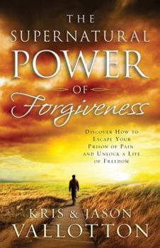 Paperback The Supernatural Power of Forgiveness: Discover How to Escape Your Prison of Pain and Unlock a Life of Freedom Book