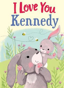 Hardcover I Love You Kennedy: A Personalized Book About Love for a Child (Gifts for Babies and Toddlers, Gifts for Birthdays) Book