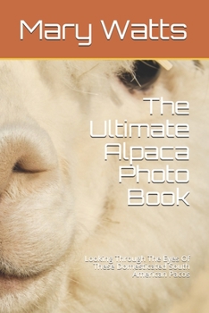 Paperback The Ultimate Alpaca Photo Book: Looking Through The Eyes Of These Domesticated South American Pacos Book