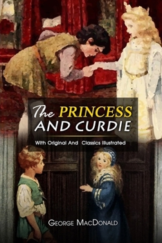 Paperback The Princess and Curdie: ( illustrated ) The Complete Original Classic Novel, Unabridged Classic Edition Book