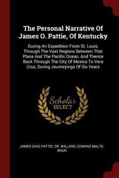 Paperback The Personal Narrative of James O. Pattie, of Kentucky: During an Expedition from St. Louis, Through the Vast Regions Between That Place and the Pacif Book