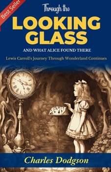 Paperback Through the Looking-Glass and What Alice Found There: Lewis Carroll's Journey Through Wonderland Continues Book
