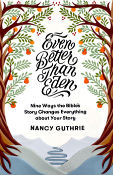 Paperback Even Better Than Eden: Nine Ways the Bible's Story Changes Everything about Your Story Book