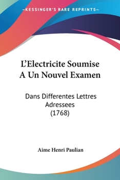 Paperback L'Electricite Soumise A Un Nouvel Examen: Dans Differentes Lettres Adressees (1768) [French] Book