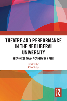 Hardcover Theatre and Performance in the Neoliberal University: Responses to an Academy in Crisis Book