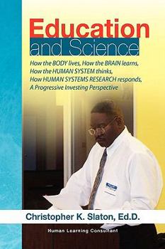 Education and Science: How the BODY lives, How the BRAIN learns, How the HUMAN SYSTEM thinks, How HUMAN SYSTEMS RESEARCH responds, A Progressive Investing Perspective
