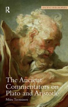 The Ancient Commentators on Plato and Aristotle (Ancient Philosophies) - Book  of the Ancient Philosophies