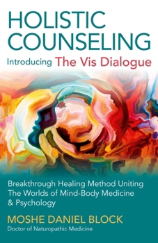 Paperback Holistic Counseling - Introducing the VIS Dialogue: Breakthrough Healing Method Uniting the Worlds of Mind-Body Medicine & Psychology Book