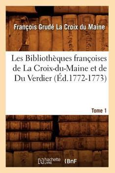 Paperback Les Bibliothèques Françoises de la Croix-Du-Maine Et de Du Verdier. Tome 1 (Éd.1772-1773) [French] Book