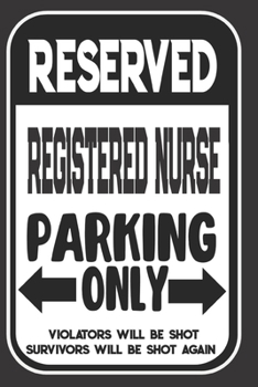 Reserved Registered Nurse Parking Only. Violators Will Be Shot. Survivors Will Be Shot Again: Blank Lined Notebook | Thank You Gift For Registered Nurse