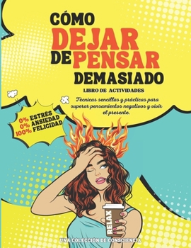 Paperback Cómo dejar de pensar demasiado: Vive con 0% estrés, 0% ansiedad y 100% felicidad. Técnicas sencillas y divertidas para superar pensamientos negativos, [Spanish] Book