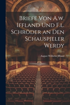 Briefe Von A.W. Iffland Und F.L. Schr�der an Den Schauspieler Werdy - Scholar's Choice Edition