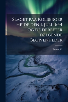 Slaget paa Kolberger Heide den 1. Juli 1644 og de derefter følgende Begivenheder