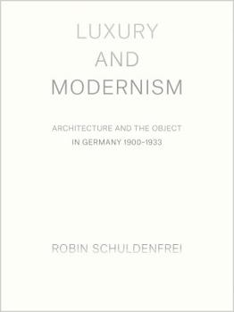 Hardcover Luxury and Modernism: Architecture and the Object in Germany 1900-1933 Book