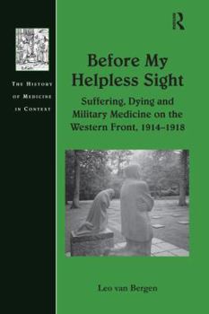 Paperback Before My Helpless Sight: Suffering, Dying and Military Medicine on the Western Front, 1914 1918 Book