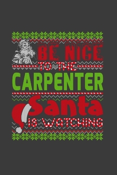 Be Nice To The Carpenter Santa Is Watching: Funny Christmas Present For Carpenter.  Carpenter Gift Journal for Writing, College Ruled Size 6" x 9", ... Christmas decorations, Santa Claus Theme.