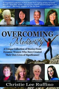 Paperback Overcoming Mediocrity: A Unique Collection of Stories From Dynamic Women Who Have Created Their Own Lives of Significance! Book