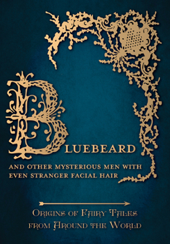 Bluebeard - And Other Mysterious Men with Even Stranger Facial Hair (Origins of Fairy Tales from Around the World) - Book #3 of the Origins of Fairy Tales from Around the World