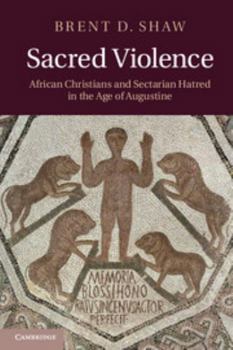 Paperback Sacred Violence: African Christians and Sectarian Hatred in the Age of Augustine Book