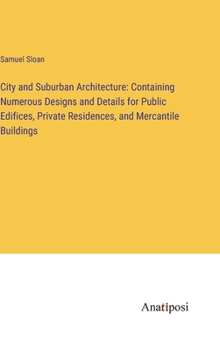 Hardcover City and Suburban Architecture: Containing Numerous Designs and Details for Public Edifices, Private Residences, and Mercantile Buildings Book