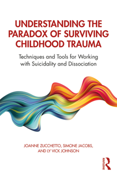 Paperback Understanding the Paradox of Surviving Childhood Trauma: Techniques and Tools for Working with Suicidality and Dissociation Book