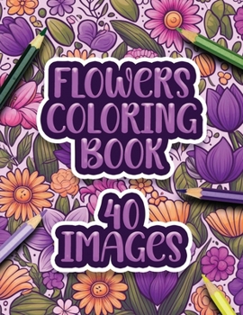 Flower Coloring Book: Blossom into Creativity: A Floral Coloring Adventure