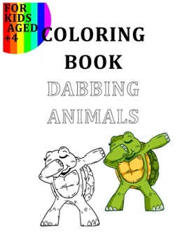 Coloring Book Dabbing Animals For Kids Aged +4: Colour Your Favourite Animals Like The Goats, Turtles, Cats, Dogs, Lamas, Unicorns… In A Dabbing Position