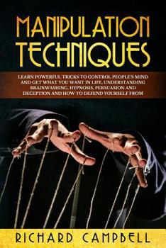 Paperback Manipulation Techniques: Learn POWERFUL Tricks to Control People's Mind and GET What You Want in Life, Understanding Brainwashing, Hypnosis, Pe Book