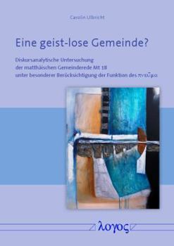 Paperback Eine Geist-Lose Gemeinde?: Diskursanalytische Untersuchung Der Matthaischen Gemeinderede MT 18 Unter Besonderer Berucksichtigung Der Funktion Des [German] Book