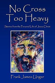 Paperback No Cross Too Heavy: Stories from the Personal Life of Jesus Christ Book