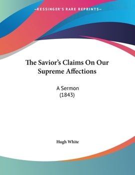 Paperback The Savior's Claims On Our Supreme Affections: A Sermon (1843) Book