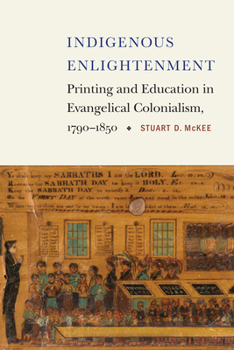 Hardcover Indigenous Enlightenment: Printing and Education in Evangelical Colonialism, 1790-1850 Book