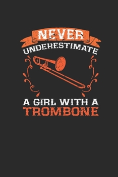 Paperback Never Underestimate A Girl With A Trombone: Never Underestimate Notebook, Blank Lined (6" x 9" - 120 pages) Musical Instruments Themed Notebook for Da Book