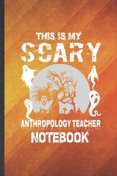 Paperback This Is My Scary Anthropology Teacher Notebook: Funny Blank Lined Anthropology Notebook/ Journal, Graduation Appreciation Gratitude Thank You Souvenir Book