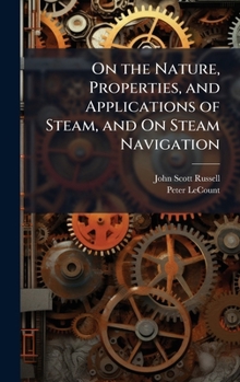 Hardcover On the Nature, Properties, and Applications of Steam, and On Steam Navigation Book
