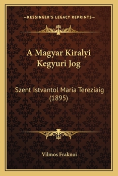 A Magyar Királyi Kegyúri Jog Szent Istvántól Mária Teréziáig: Történeti Tanúlmány...